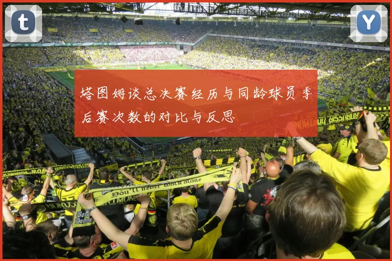 塔图姆谈总决赛经历与同龄球员季后赛次数的对比与反思