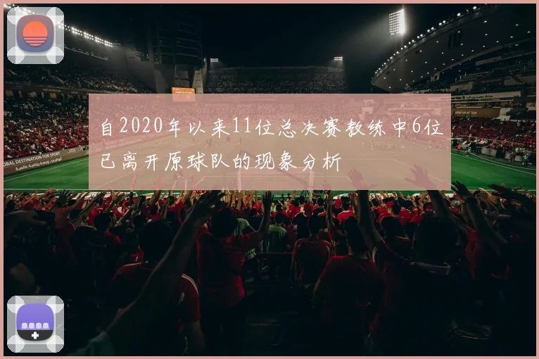 自2020年以来11位总决赛教练中6位已离开原球队的现象分析
