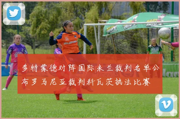 多特蒙德对阵国际米兰裁判名单公布罗马尼亚裁判科瓦茨执法比赛